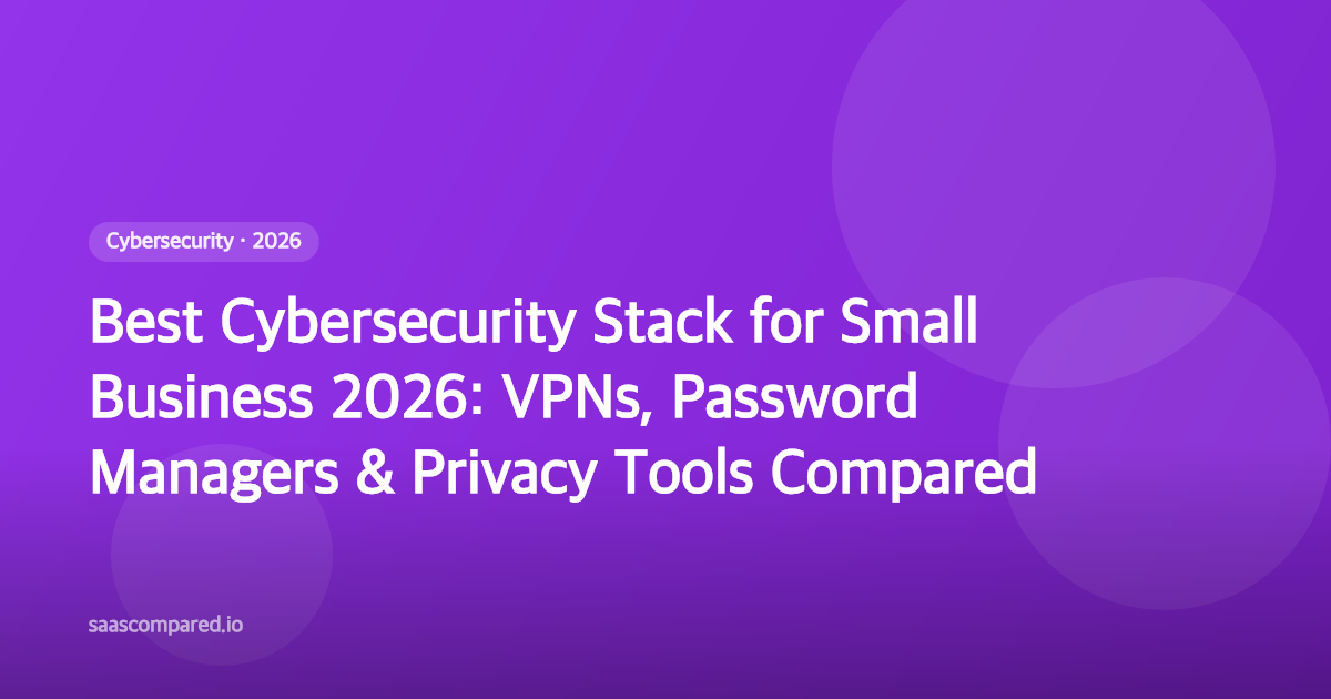 Best Cybersecurity Stack for Small Business 2026: VPNs, Password Managers & Privacy Tools Compared